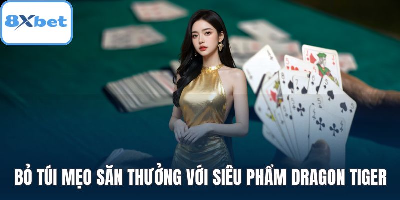 Bỏ túi mẹo săn thưởng với siêu phẩm Dragon Tiger