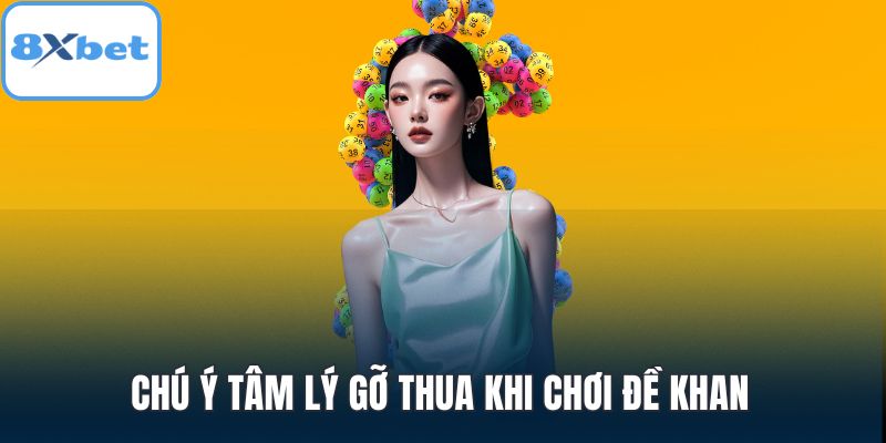 Chú ý tâm lý gỡ thua khi chơi đề khan