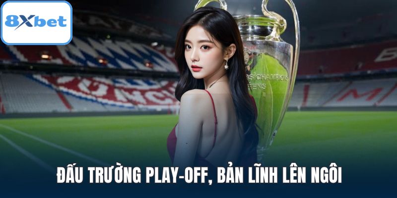 Đấu trường play-off, bản lĩnh lên ngôi