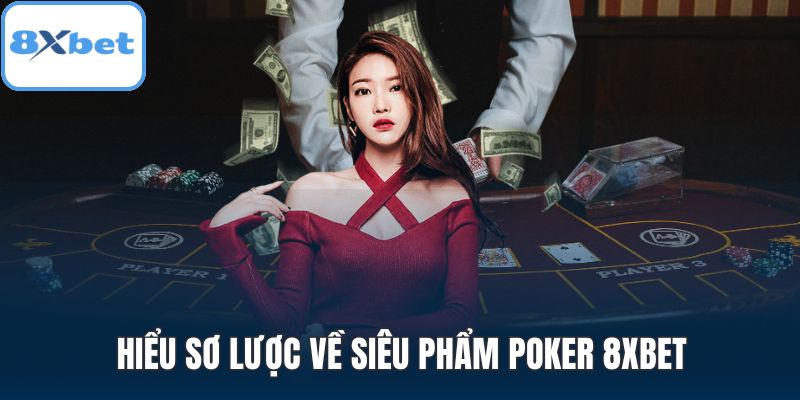 Hiểu sơ lược về siêu phẩm Poker 8XBET