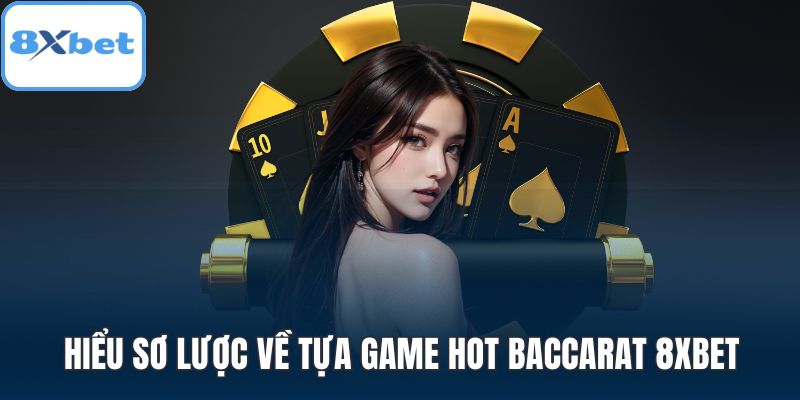 Hiểu sơ lược về tựa game hot Baccarat 8XBET