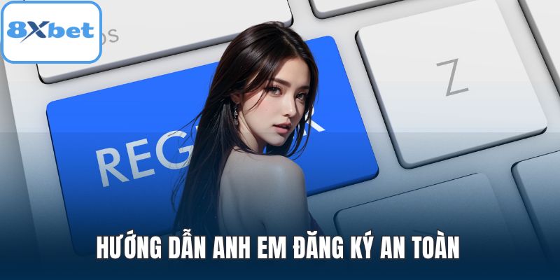 Hướng dẫn anh em đăng ký an toàn