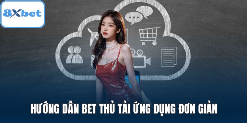 Hướng dẫn bet thủ tải ứng dụng đơn giản