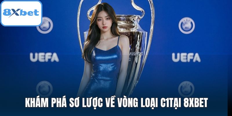 Khám phá sơ lược về vòng loại C1 tại 8XBET