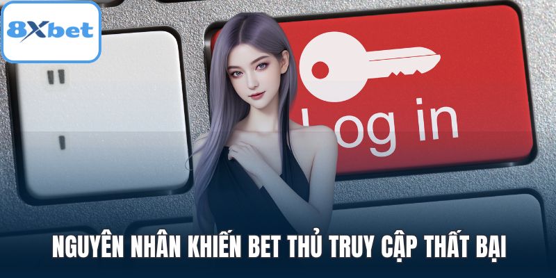 Nguyên nhân khiến bet thủ truy cập thất bại