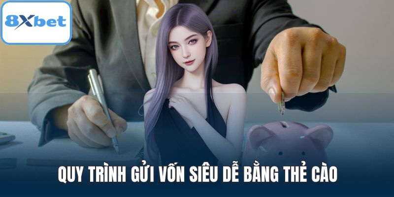 Quy trình gửi vốn siêu dễ bằng thẻ cào