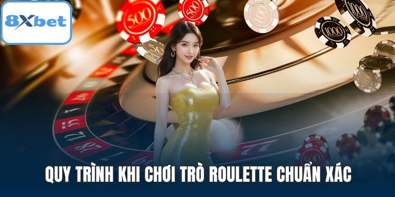 Quy trình khi chơi trò Roulette chuẩn xác
