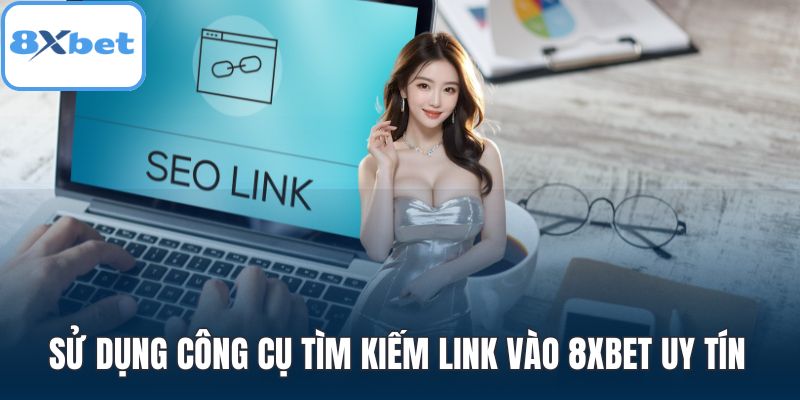 Sử dụng công cụ tìm kiếm link vào 8XBET uy tín