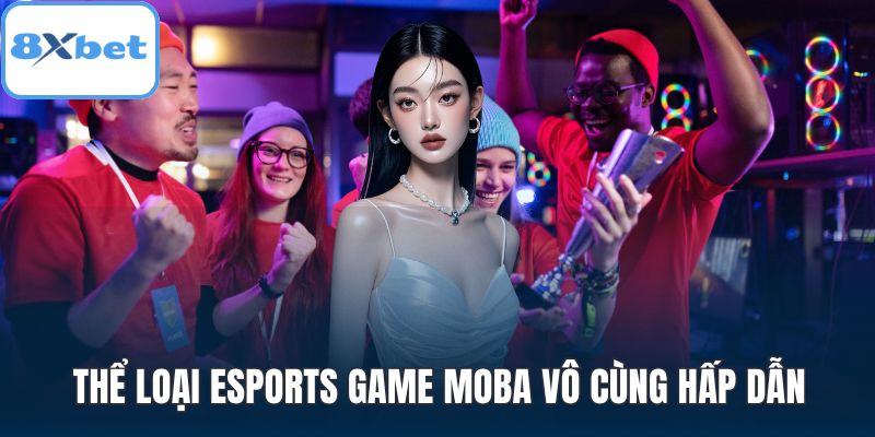 Thể loại Esports game MOBA vô cùng hấp dẫn