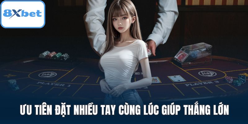 Ưu tiên đặt nhiều tay cùng lúc giúp thắng lớn