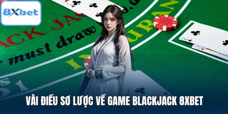 Vài điều sơ lược về game Blackjack 8XBET