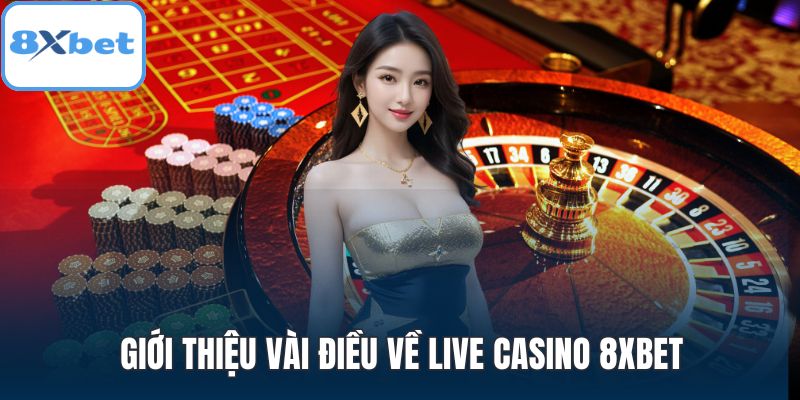 Giới thiệu vài điều về Live Casino 8XBET