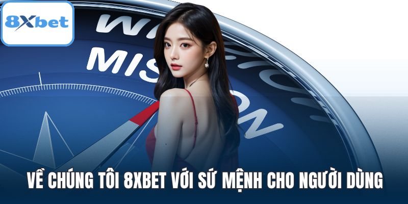 Về chúng tôi 8XBET với sứ mệnh cho người dùng